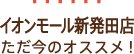 イオンモール新発田店ただ今のオススメ